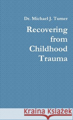 Recovering from Childhood Trauma Turner, Michael J. 9781300697060 Lulu.com - książka