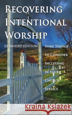 Recovering Intentional Worship: Some Things to Consider Including in Your Church Service David D 9780982458211 Religious Affections Ministries - książka