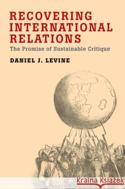 Recovering International Relations: The Promise of Sustainable Critique Levine, Daniel 9780199916085 Oxford University Press, USA - książka