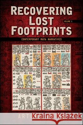 Recovering Lost Footprints, Volume 1: Contemporary Maya Narratives Arturo Arias   9781438467405 State University of New York Press - książka