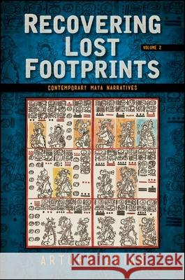 Recovering Lost Footprints, Volume 2: Contemporary Maya Narratives Arturo Arias 9781438472591 State University of New York Press - książka