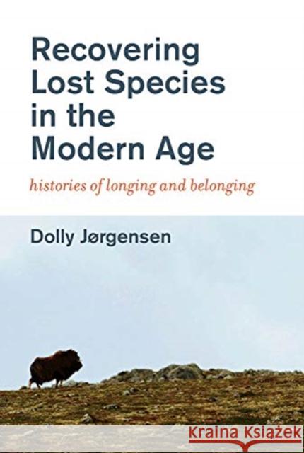 Recovering Lost Species in the Modern Age: Histories of Longing and Belonging Dolly Jrgensen 9780262537810 MIT Press Ltd - książka