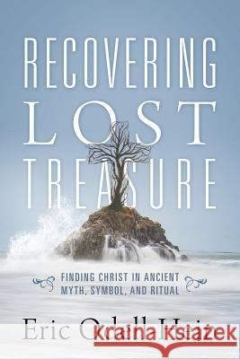 Recovering Lost Treasure: Finding Christ in Ancient Myth, Symbol, and Ritual Eric Odell-Hein 9781683144021 Redemption Press - książka