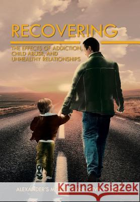 Recovering: The Effects of Addiction, Child Abuse, and Unhealthy Relationships Alexander's Memoirs and Revelations 9781479735716 Xlibris Corporation - książka