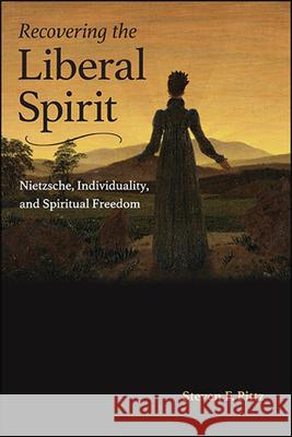 Recovering the Liberal Spirit: Nietzsche, Individuality, and Spiritual Freedom Steven F. Pittz 9781438479774 State University of New York Press - książka