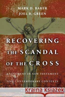 Recovering the Scandal of the Cross – Atonement in New Testament and Contemporary Contexts Joel B. Green 9780830839315 IVP Academic - książka