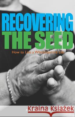 Recovering the Seed: How to Live a Wholehearted Life Paul Stiles Randak 9781530544424 Createspace Independent Publishing Platform - książka