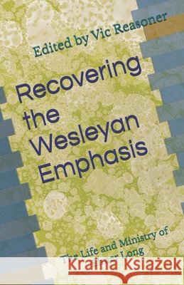 Recovering the Wesleyan Emphasis: The Life and Ministry of Elmer Long Reasoner, Vic, Long, Elmer 9798993769622 Fundamental Wesleyan Publishers - książka