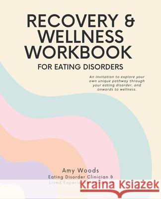 Recovery & Wellness Workbook for Eating Disorders: An invitation to explore your own unique pathway through your eating disorder, and onwards to welln Amy Woods 9781779415189 Tellwell Talent - książka