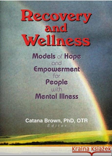 Recovery and Wellness: Models of Hope and Empowerment for People with Mental Illness Brown, Catana 9780789019059 Haworth Press - książka