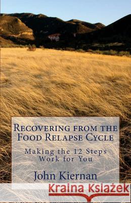 Recovery from Food Relapse Cycle: Making the 12 Steps Work for You John Kiernan Dr Harriet Boxe 9781505580785 Createspace Independent Publishing Platform - książka