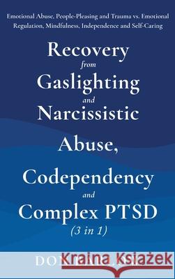 Recovery from Gaslighting & Narcissistic Abuse, Codependency & Complex PTSD (3 in 1): Emotional Abuse, People-Pleasing and Trauma vs. Emotional Regula Don Barlow 9781990302114 Barlow Wellness Publications - książka