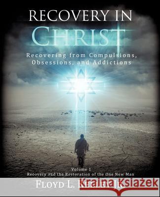 Recovery In Christ Recovering from Compulsions, Obsessions and Addictions. Floyd L Kelley, Jr 9781624195976 Xulon Press - książka