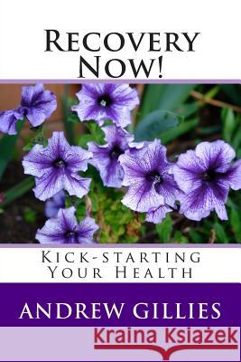 Recovery Now!: Kick-starting Your Health Gillies, Andrew 9781505298284 Createspace - książka