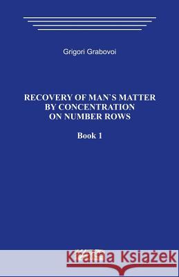 Recovery of Man`s Matter by Concentration on Number Rows. Book 1. Grigori Grabovoi 9781492267478 Createspace - książka