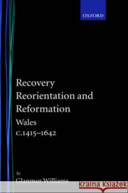 Recovery, Reorientation, and Reformation: Wales C.1415-1642 Williams, Glanmor 9780198217336 Oxford University Press - książka