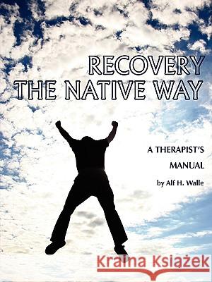 Recovery the Native Way: A Therapist 's Manual (PB) Walle, Alf H. 9781593118334 Information Age Publishing - książka