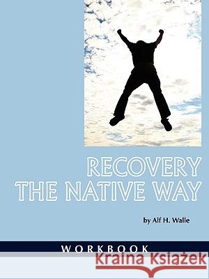 Recovery the Native Way: Workbook (PB) Walle, Alf H. 9781593118914 Information Age Publishing - książka