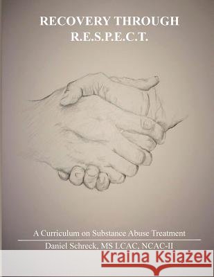 Recovery Through R.E.S.P.E.C.T.: A Curriculum for Substance Abuse Rev Daniel Schreck 9781517456191 Createspace Independent Publishing Platform - książka