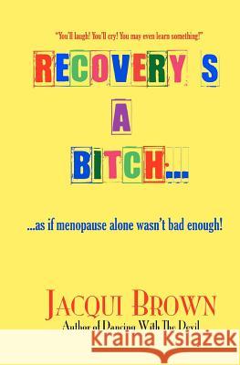 Recovery's A Bitch: As If Menopause Alone Wasn't Bad Enough Brown, Jacqui 9781453781708 Createspace - książka