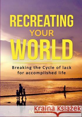 Recreate Your World: Breaking the cycle of lack Lee, Mary 9781547139576 Createspace Independent Publishing Platform - książka