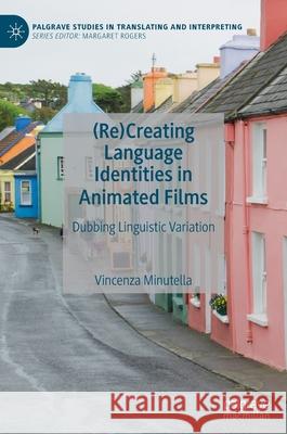 (Re)Creating Language Identities in Animated Films: Dubbing Linguistic Variation Minutella, Vincenza 9783030566371 Palgrave MacMillan - książka