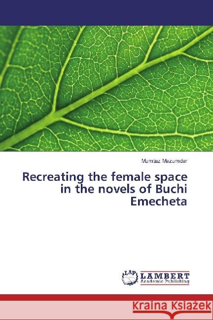 Recreating the female space in the novels of Buchi Emecheta Mazumdar, Mumtaz 9783330020832 LAP Lambert Academic Publishing - książka