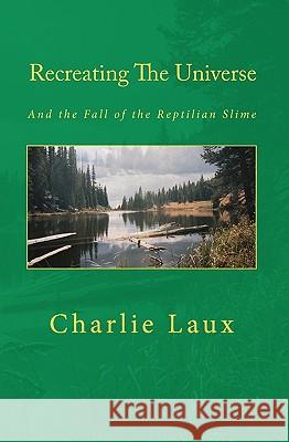 Recreating The Universe: And the Fall of the Reptilian Slime Laux, Charlie 9781452839387 Createspace - książka