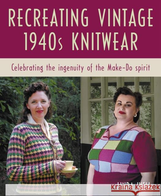 Recreating Vintage 1940s Knitwear: Celebrating the Ingenuity of the Make-Do Spirit Linda Ivell 9780719845062 Crowood Press (UK) - książka