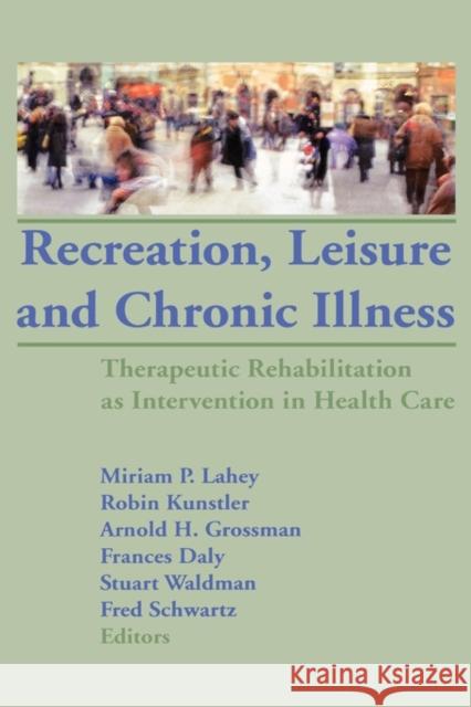 Recreation, Leisure and Chronic Illness : Therapeutic Rehabilitation as Intervention in Health Care Miriam P. Lahey 9781560244189 Haworth Press - książka