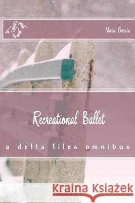 Recreational Ballet: a delta files omnibus Marie Garcia 9781508521914 Createspace Independent Publishing Platform - książka
