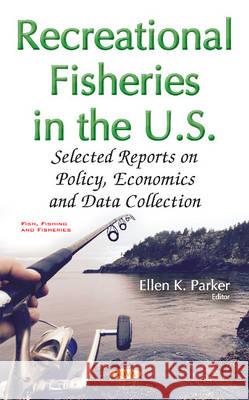 Recreational Fisheries in the U.S.: Selected Reports on Policy, Economics & Data Collection Ellen K Parker 9781634855952 Nova Science Publishers Inc - książka