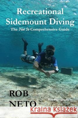 Recreational Sidemount Diving The Not So Comprehensive Guide Rob Neto Laurent Miroult 9781961612204 Chipola Publishing LLC - książka