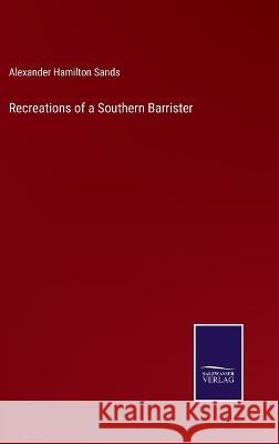 Recreations of a Southern Barrister Alexander Hamilton Sands 9783375135355 Salzwasser-Verlag - książka