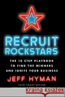 Recruit Rockstars: The 10 Step Playbook to Find the Winners and Ignite Your Business Professor Jeff Hyman (University of Aberdeen UK (Retired)) 9781619618152 Lioncrest Publishing - książka