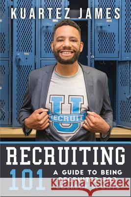 Recruiting 101: A Guide To Being Recruited For College Sports James, Kuartez 9781790756339 Independently Published - książka