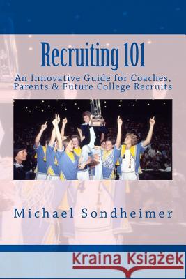 Recruiting 101: An Innovative Guide for Coaches, Parents & Future College Recruits Michael Sondheimer 9781508513889 Createspace - książka