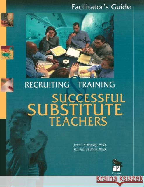 Recruiting and Training Successful Substitute Teachers: Facilitators Guide James B. Rowley Patricia M. Hart Patricia M. Hart 9780803967762 Corwin Publishers - książka