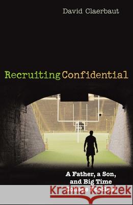 Recruiting Confidential: A Father, a Son, and Big Time College Football Claerbaut, David 9781589790254 Taylor Trade Publishing - książka