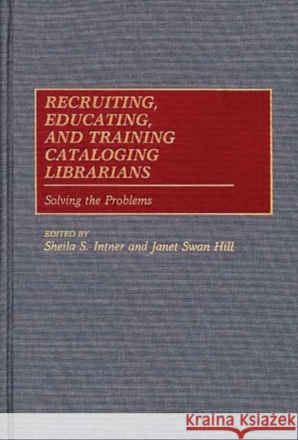 Recruiting, Educating, and Training Cataloging Librarians: Solving the Problems Intner, Sheila S. 9780313266935 Greenwood Press - książka