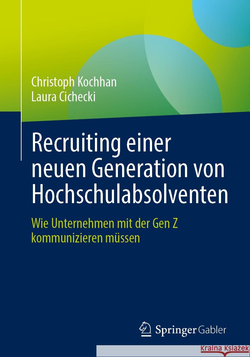 Recruiting Einer Neuen Generation Von Hochschulabsolventen: Wie Unternehmen Mit Der Gen Z Kommunizieren M?ssen Christoph Kochhan Laura Cichecki 9783658441296 Springer Gabler - książka