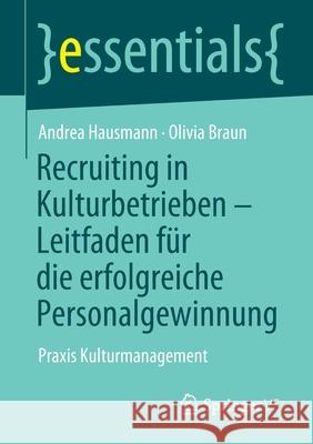 Recruiting in Kulturbetrieben - Leitfaden Für Die Erfolgreiche Personalgewinnung: Praxis Kulturmanagement Hausmann, Andrea 9783658354183 Springer vs - książka