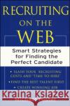 Recruiting on the Web: Smart Strategies for Finding the Perfect Candidate Foster, Michael 9780071384858 McGraw-Hill Companies