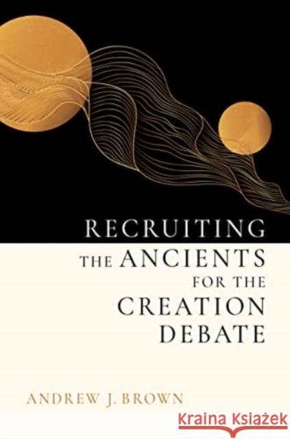 Recruiting the Ancients for the Creation Debate Andrew J Brown 9780802874597 William B. Eerdmans Publishing Company - książka