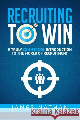 Recruiting to Win: A Truly Commercial Introduction to the World of Recruitment James Nathan 9781291913255 Lulu.com - książka