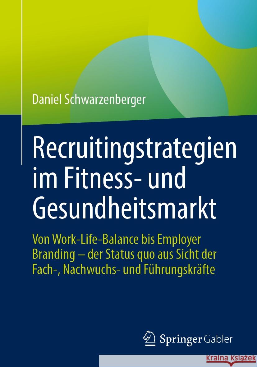 Recruitingstrategien im Fitness- und Gesundheitsmarkt: Von Work-Life-Balance bis Employer Branding – der Status quo aus Sicht der Fach-, Nachwuchs- und Führungskräfte Daniel Schwarzenberger 9783662709566 Springer-Verlag Berlin and Heidelberg GmbH &  - książka