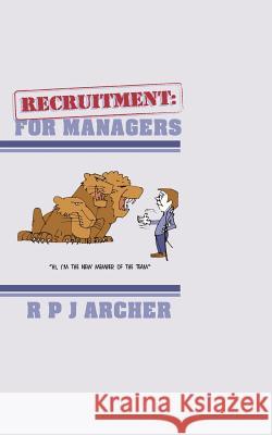 Recruitment: For Managers R. P. J. Archer 9781847485908 New Generation Publishing - książka