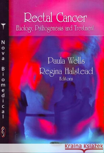 Rectal Cancer: Etiology, Pathogenesis & Treatment Paula Wells, Regina Halstead 9781606925638 Nova Science Publishers Inc - książka