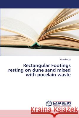 Rectangular Footings resting on dune sand mixed with pocelain waste Kiran Bhoot 9786202067195 LAP Lambert Academic Publishing - książka