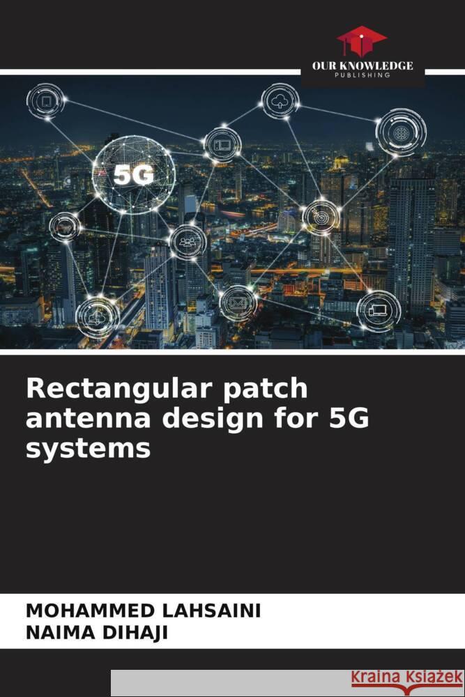 Rectangular patch antenna design for 5G systems Mohammed Lahsaini Naima Dihaji 9786207311286 Our Knowledge Publishing - książka
